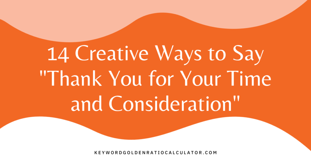 14 Creative Ways To Say "Thank You For Your Time And Consideration"